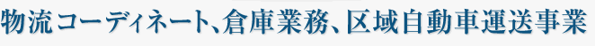 物流アレンジ、貨物運送、倉庫・物流センター